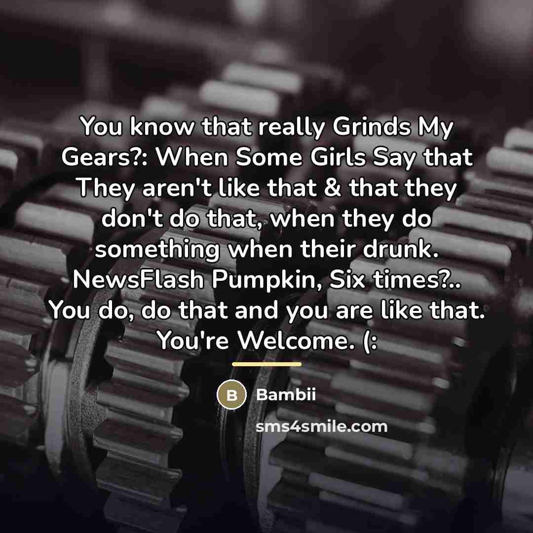 “You know that really Grinds My Gears?: When Some Girls…” quote by Bambii