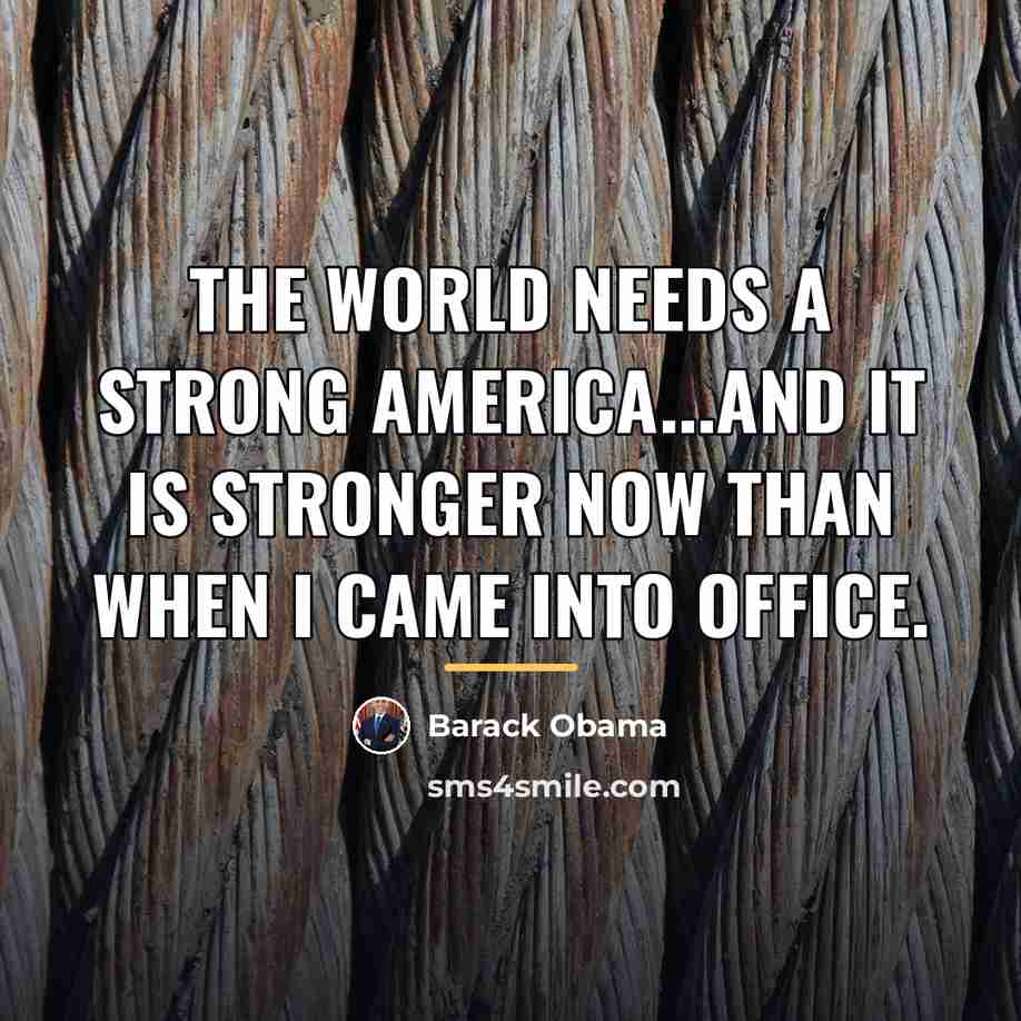 “The world needs a strong America...and it is stronger now…” quote by Barack Obama