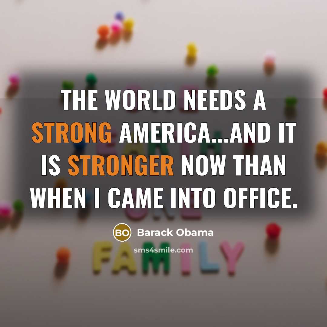 “The world needs a strong America...and it is stronger now than when I came into office.” quote by Barack Obama