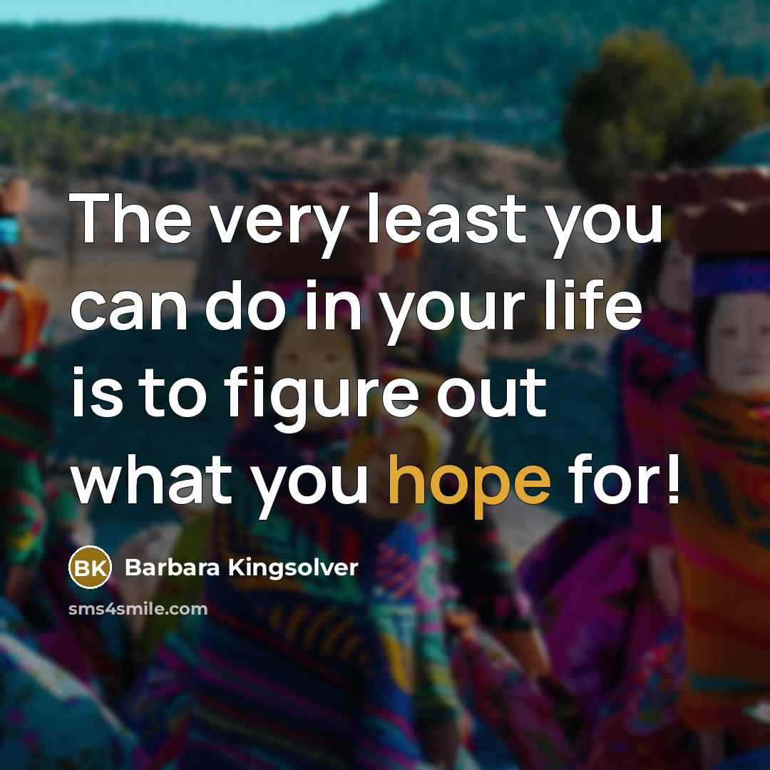 “The very least you can do in your life is…” quote by Barbara Kingsolver