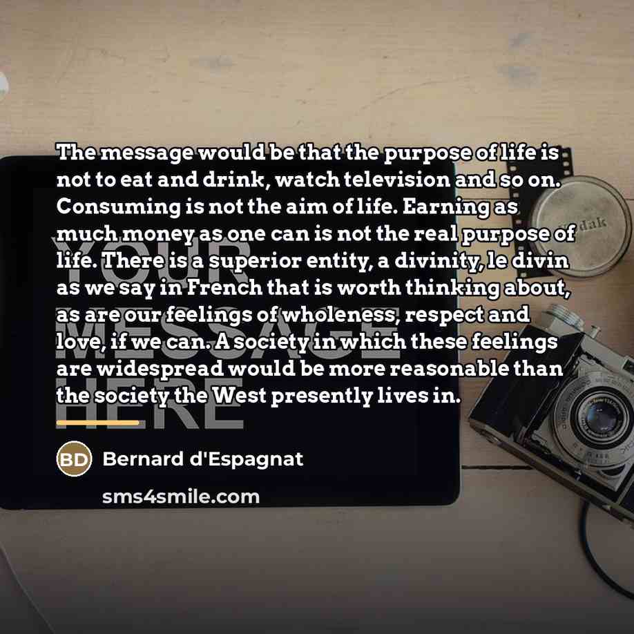 “The message would be that the purpose of life is…” quote by Bernard d'Espagnat
