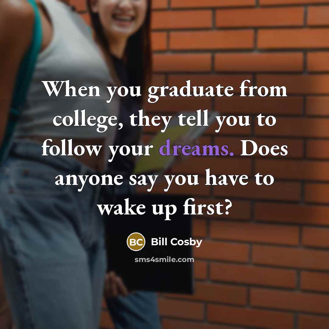 “When you graduate from college, they tell you to follow…” quote by Bill Cosby