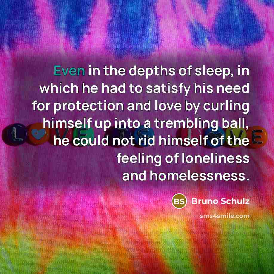 “Even in the depths of sleep, in which he had…” quote by Bruno Schulz