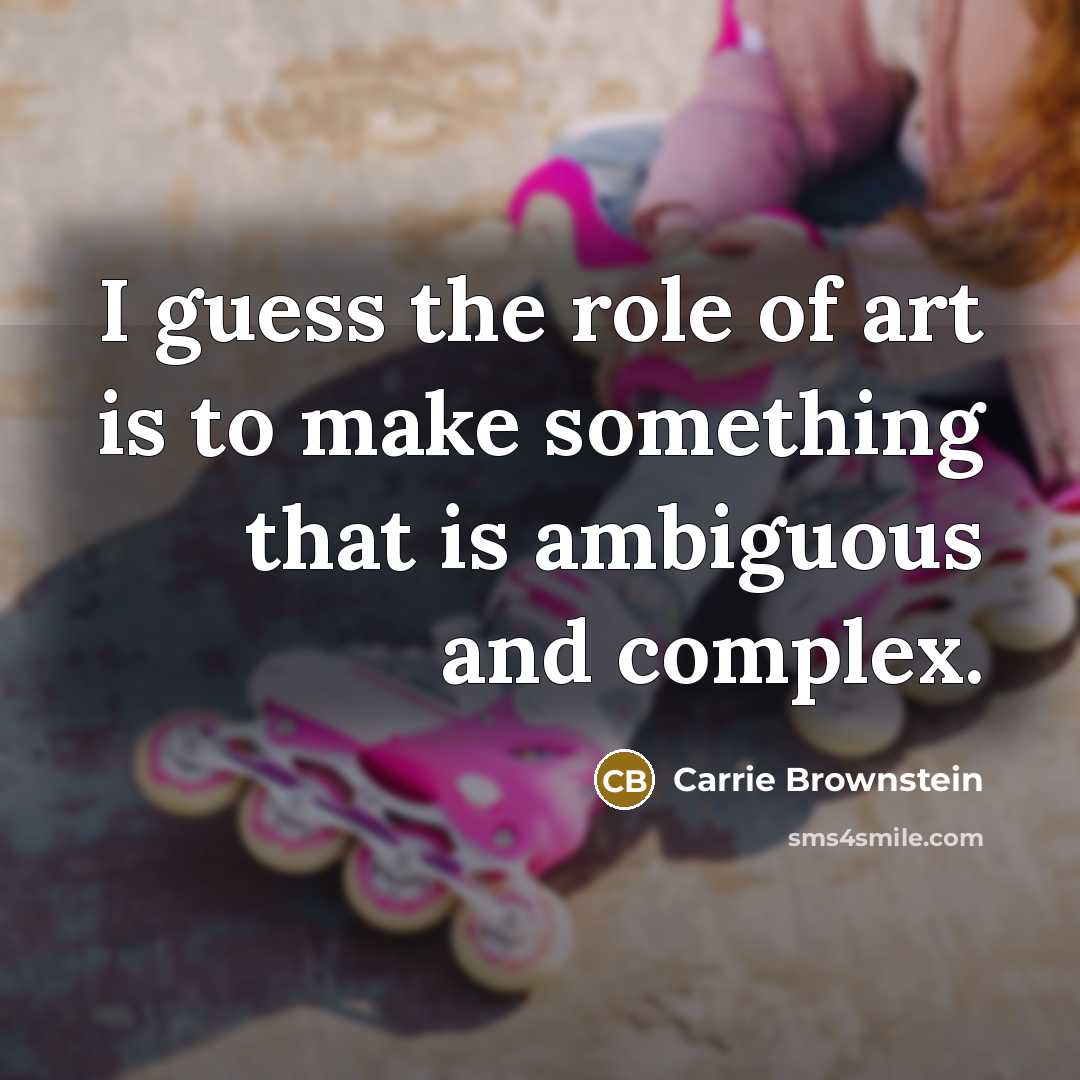 “I guess the role of art is to make something…” quote by Carrie Brownstein