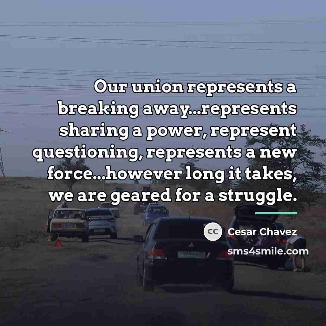 “Our union represents a breaking away...represents sharing a power, represent…” quote by Cesar Chavez