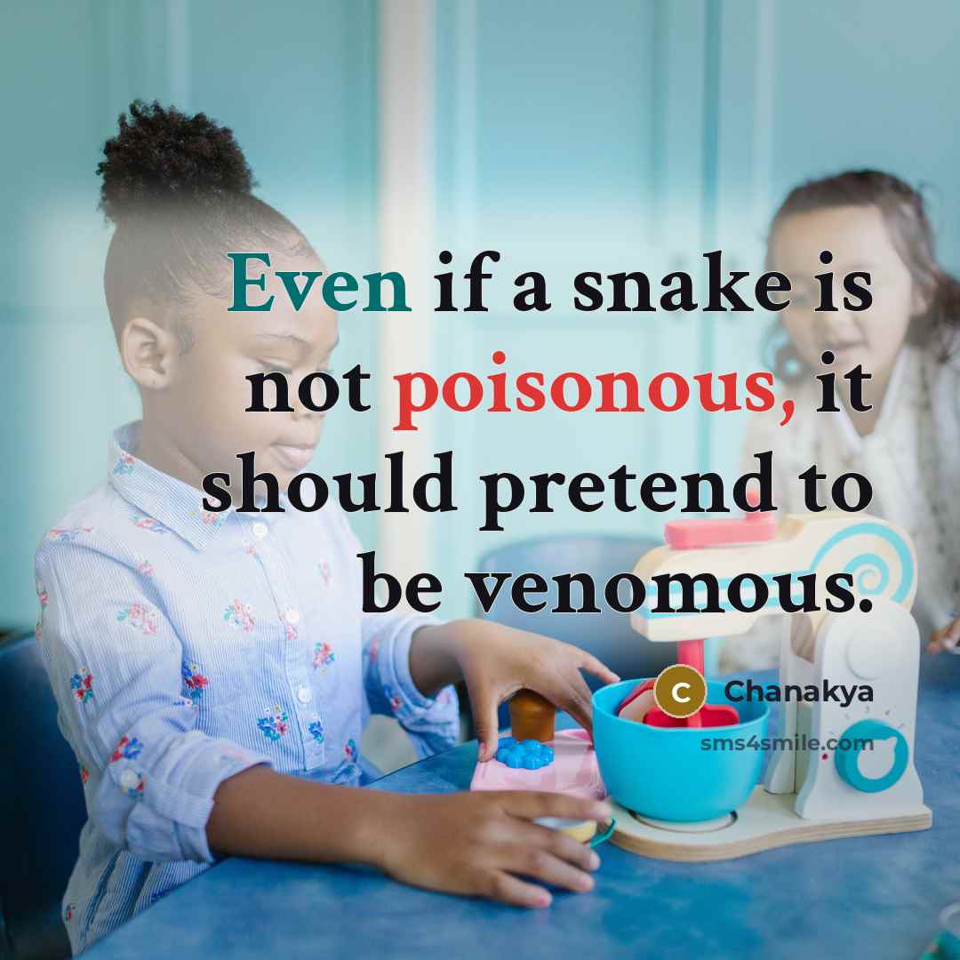 “Even if a snake is not poisonous, it should pretend…” quote by Chanakya