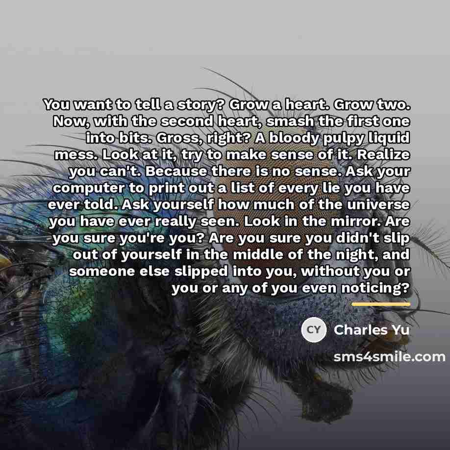 “You want to tell a story? Grow a heart. Grow…” quote by Charles Yu