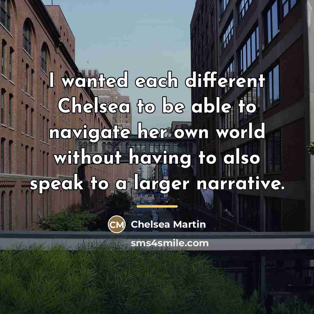 “I wanted each different Chelsea to be able to navigate…” quote by Chelsea Martin