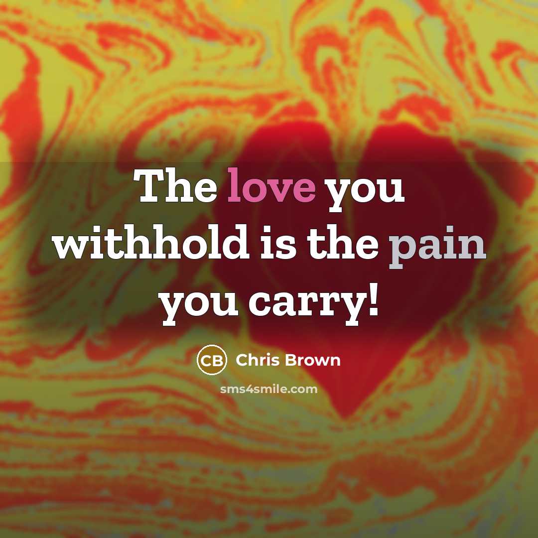 “The love you withhold is the pain you carry!…” quote by Chris Brown