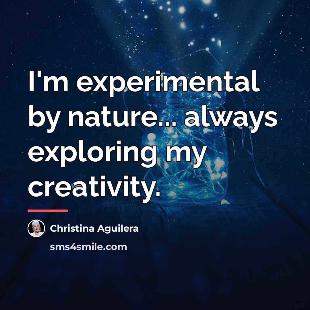 “I'm experimental by nature... always exploring my creativity.…” quote by Christina Aguilera