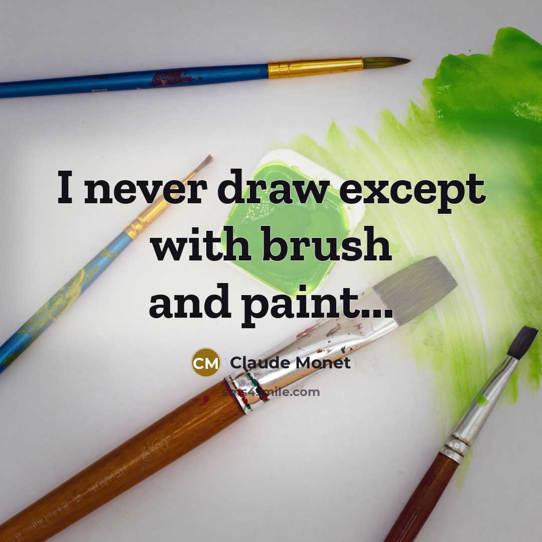 “I never draw except with brush and paint...” quote by Claude Monet