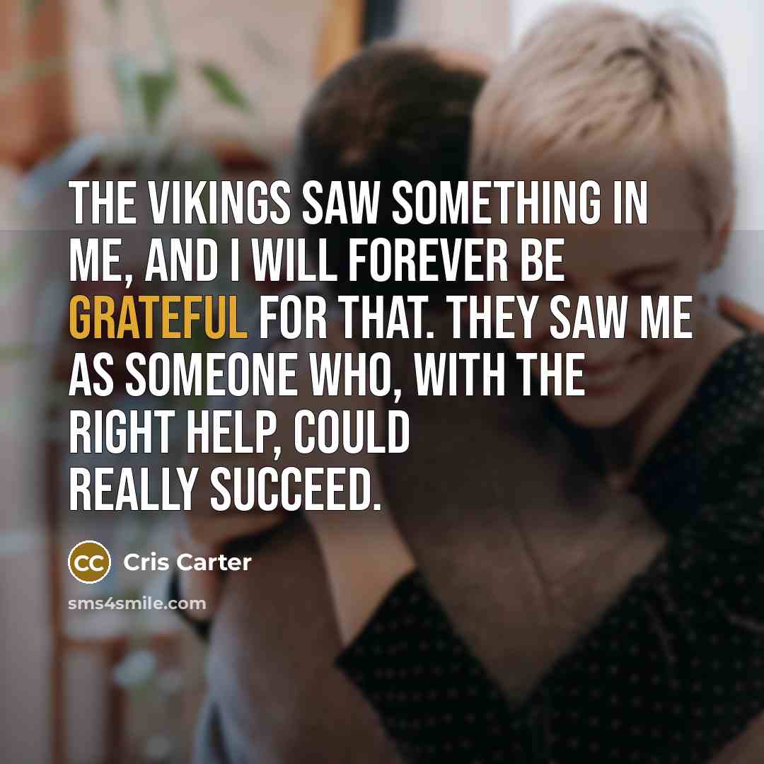 “The Vikings saw something in me, and I will forever…” quote by Cris Carter