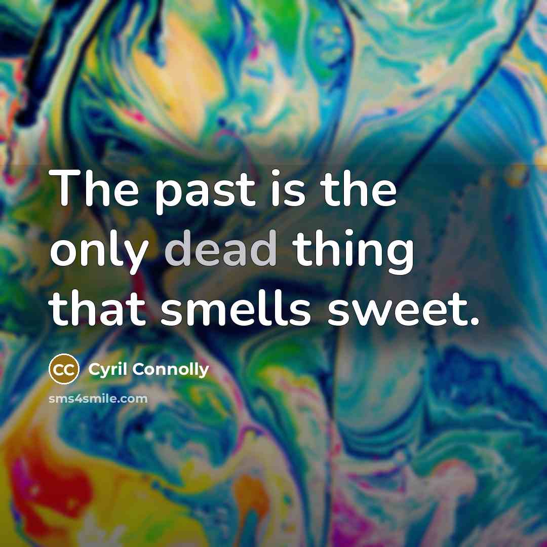 “The past is the only dead thing that smells sweet.…” quote by Cyril Connolly