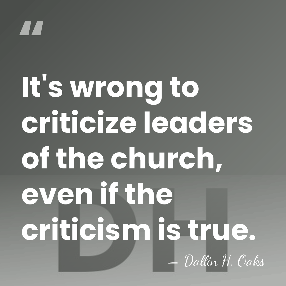 It's wrong to criticize leaders of the church, even if the criticism&hellip; - Dallin H. Oaks