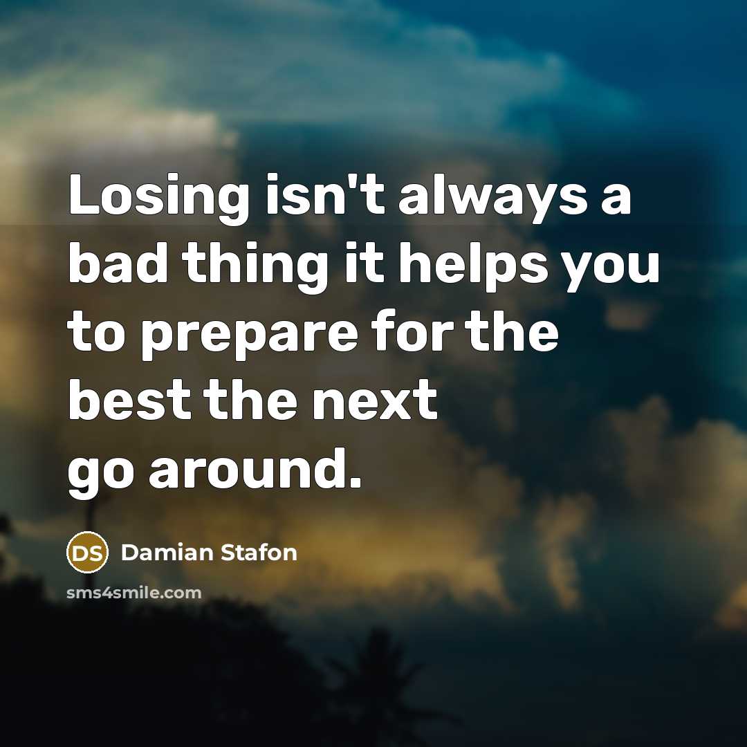 “Losing isn't always a bad thing it helps you to…” quote by Damian Stafon