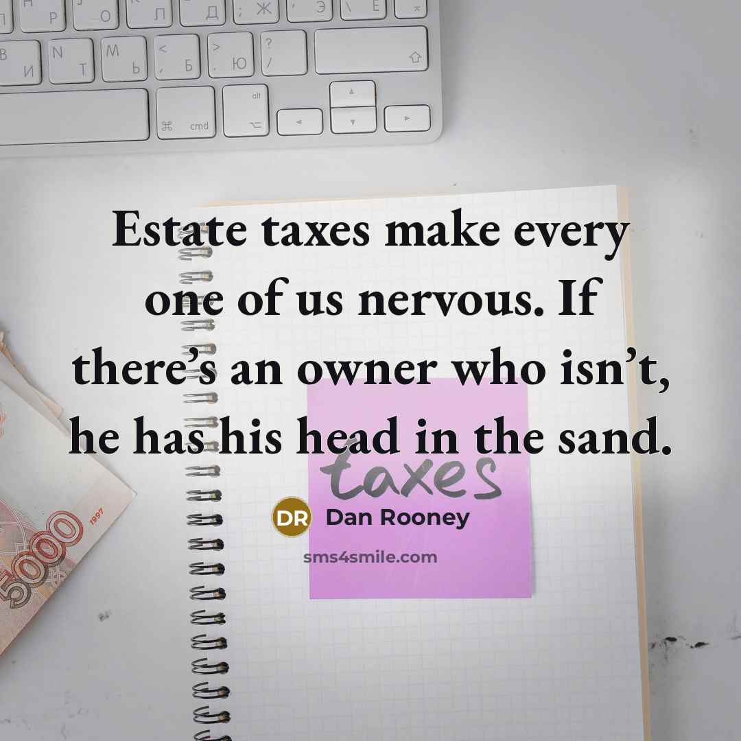 “Estate taxes make every one of us nervous. If there’s…” quote by Dan Rooney