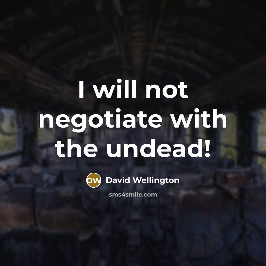 “I will not negotiate with the undead!…” quote by David Wellington