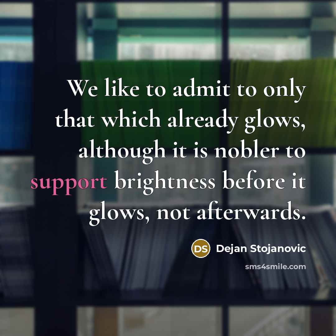 “We like to admit to only that which already glows,…” quote by Dejan Stojanovic
