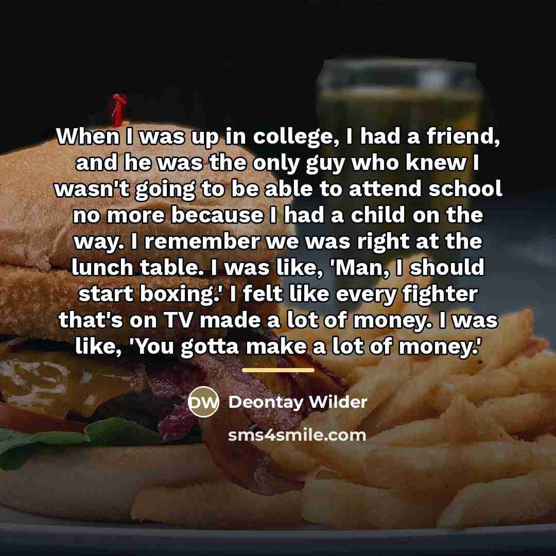 “When I was up in college, I had a friend,…” quote by Deontay Wilder