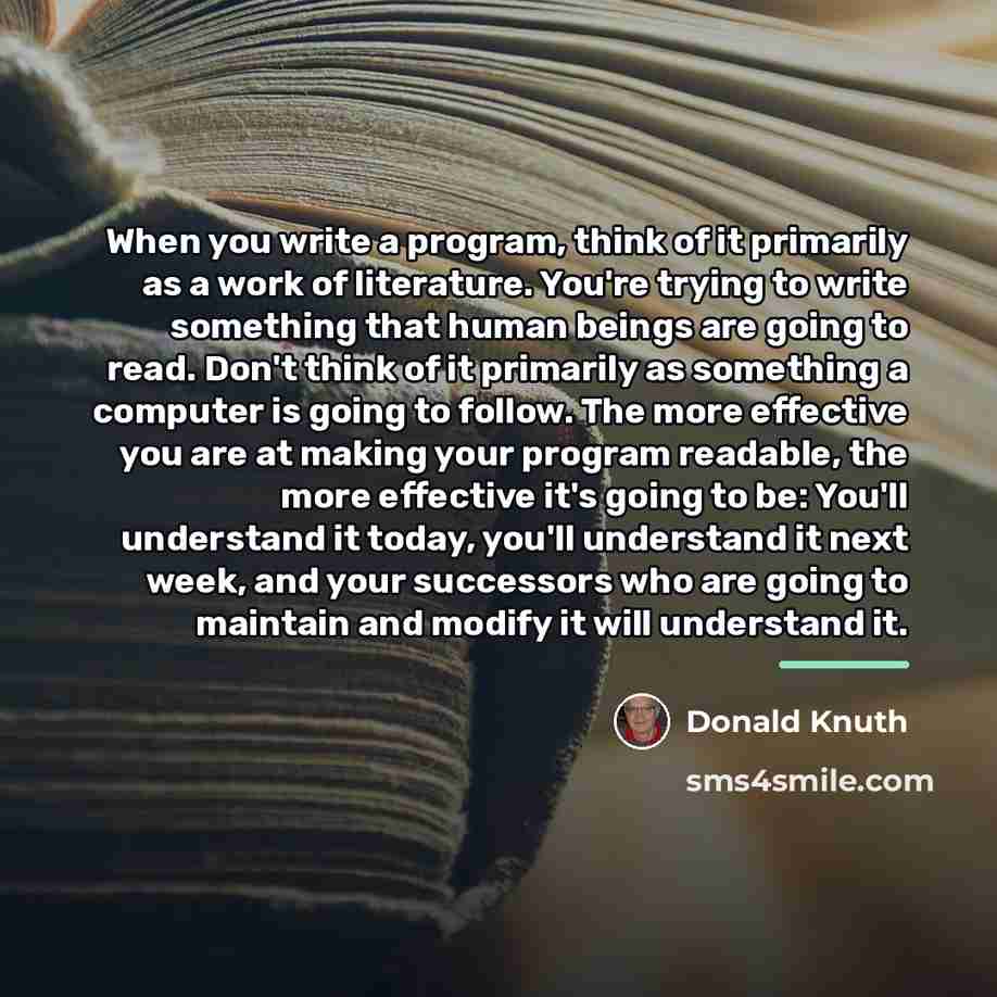 “When you write a program, think of it primarily as…” quote by Donald Knuth