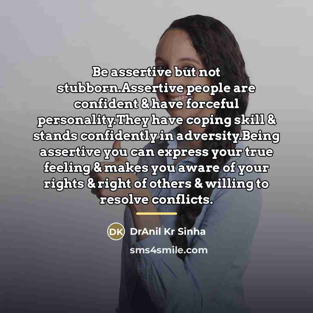 “Be assertive but not stubborn.Assertive people are confident & have…” quote by DrAnil Kr Sinha