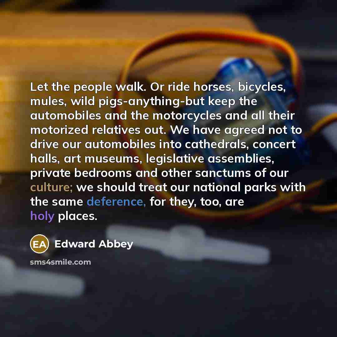 “Let the people walk. Or ride horses, bicycles, mules, wild…” quote by Edward Abbey