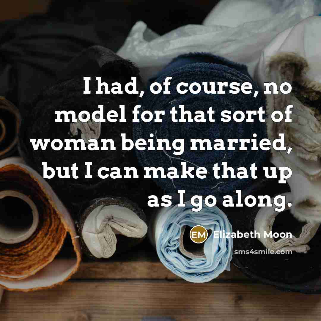 “I had, of course, no model for that sort of…” quote by Elizabeth Moon