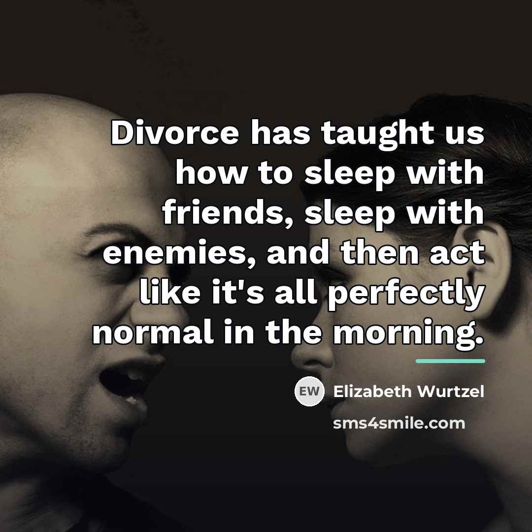 “Divorce has taught us how to sleep with friends, sleep…” quote by Elizabeth Wurtzel