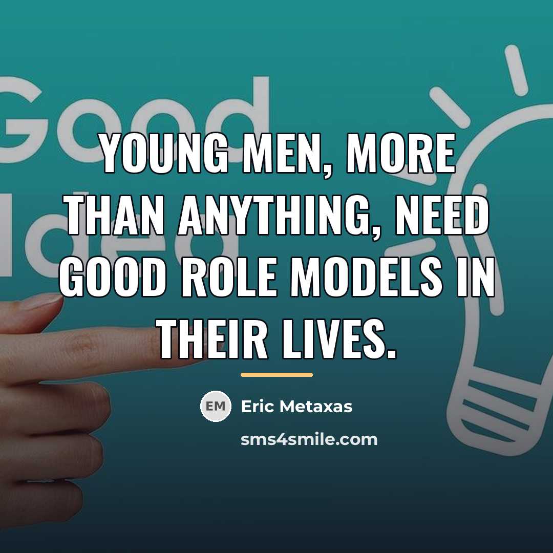 “Young men, more than anything, need good role models in…” quote by Eric Metaxas