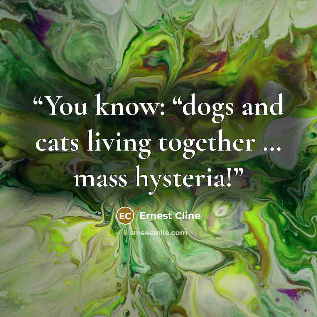 “You know: “dogs and cats living together … mass hysteria!” quote by Ernest Cline