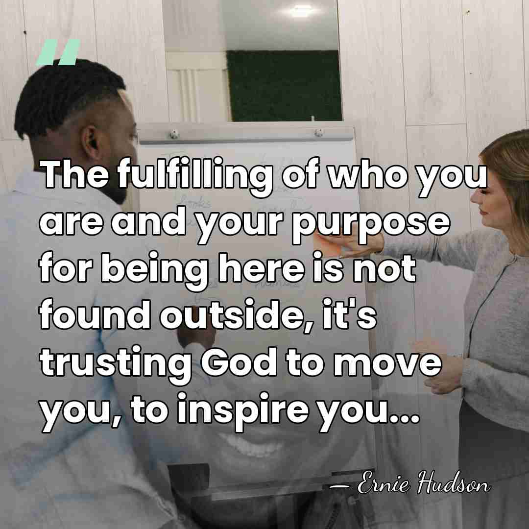 The fulfilling of who you are and your purpose for being here&hellip; - Ernie Hudson