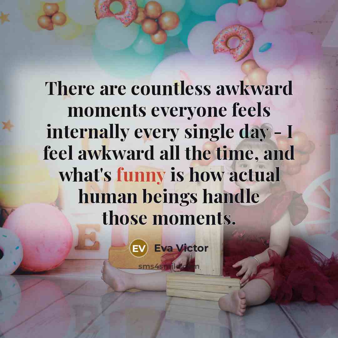 “There are countless awkward moments everyone feels internally every single…” quote by Eva Victor