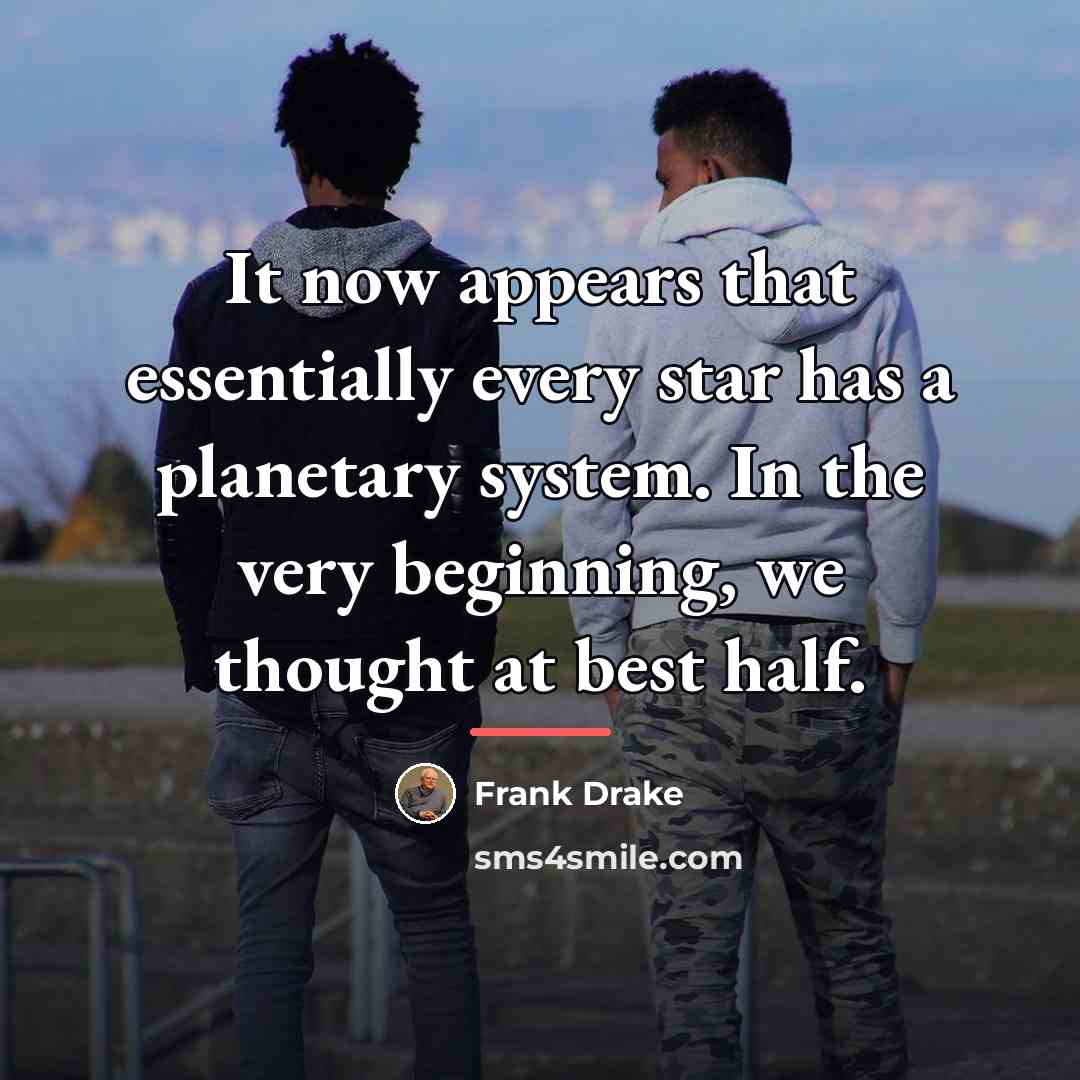“It now appears that essentially every star has a planetary…” quote by Frank Drake