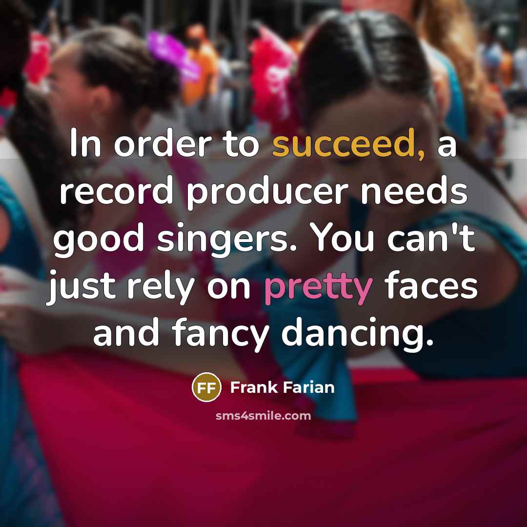 “In order to succeed, a record producer needs good singers.…” quote by Frank Farian