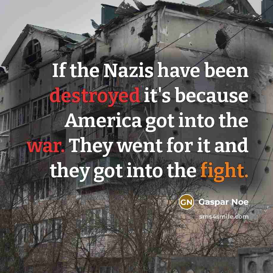 “If the Nazis have been destroyed it's because America got…” quote by Gaspar Noe
