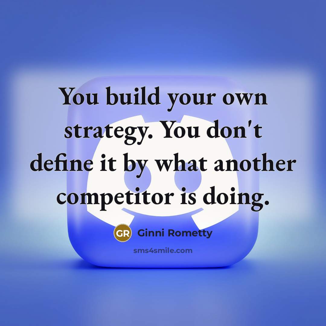 “You build your own strategy. You don't define it by…” quote by Ginni Rometty