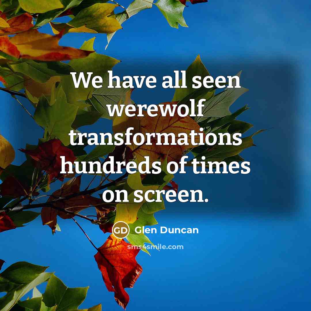 “We have all seen werewolf transformations hundreds of times on…” quote by Glen Duncan