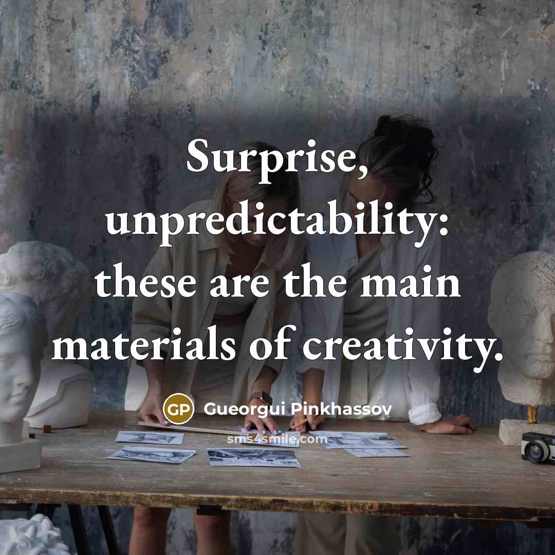 “Surprise, unpredictability: these are the main materials of creativity.…” quote by Gueorgui Pinkhassov
