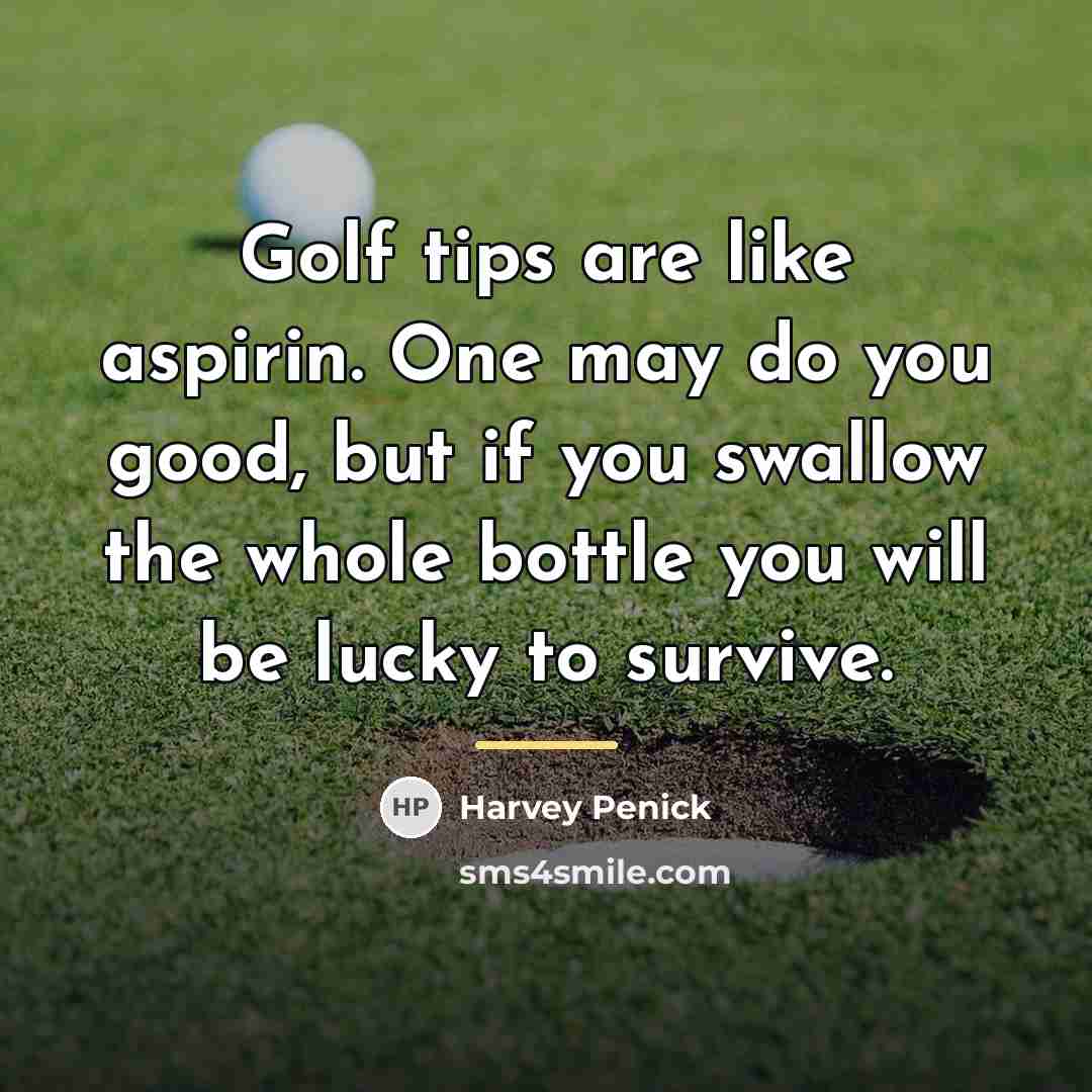 “Golf tips are like aspirin. One may do you good,…” quote by Harvey Penick