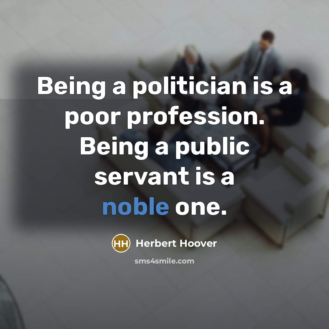 “Being a politician is a poor profession. Being a public…” quote by Herbert Hoover