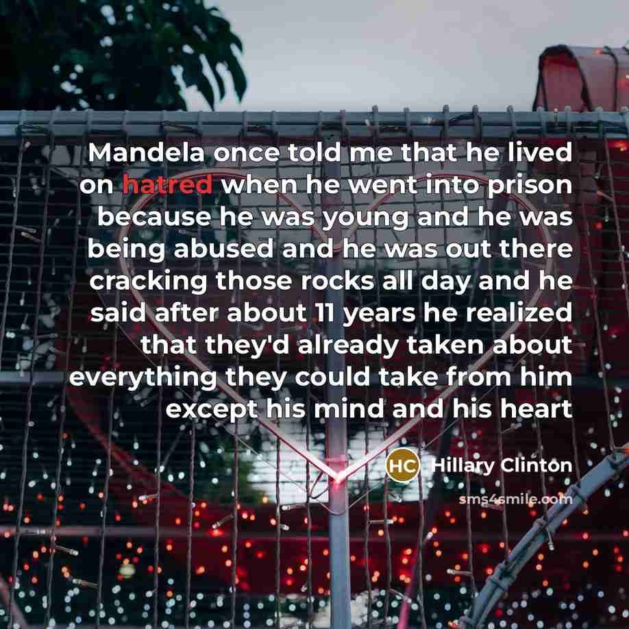 “Mandela once told me that he lived on hatred when…” quote by Hillary Clinton