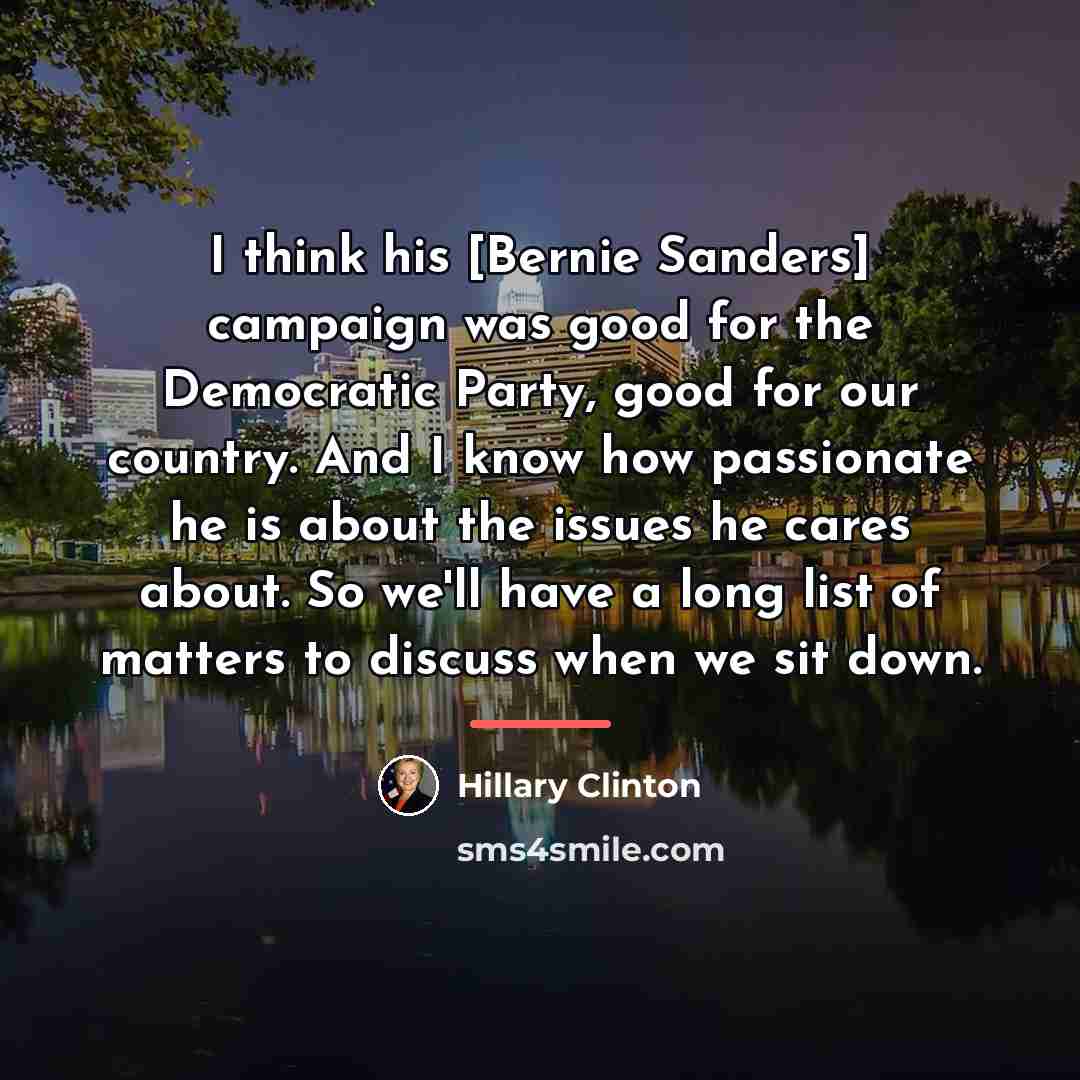 “I think his [Bernie Sanders] campaign was good for the…” quote by Hillary Clinton