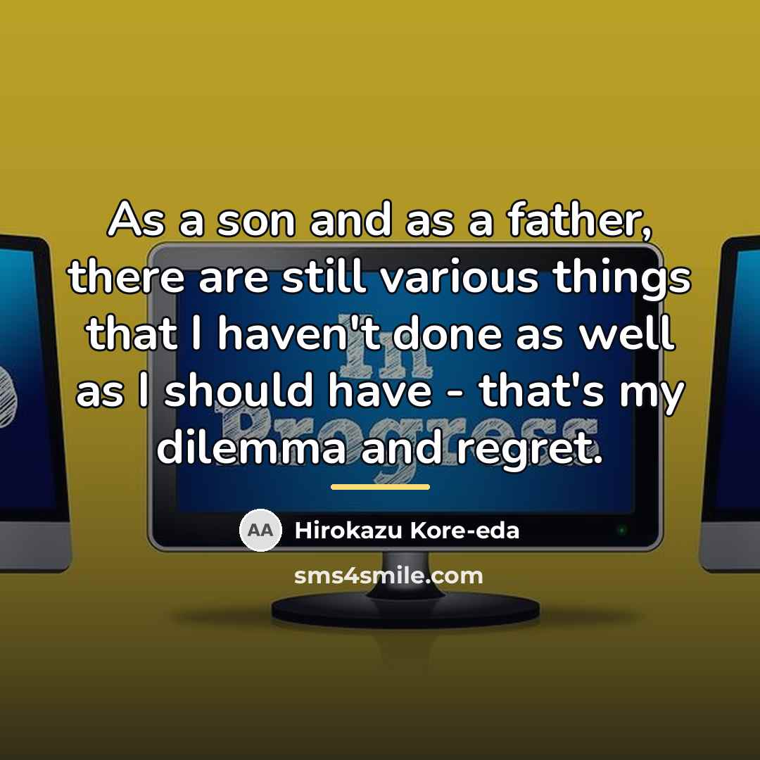 “As a son and as a father, there are still…” quote by Hirokazu Kore-eda