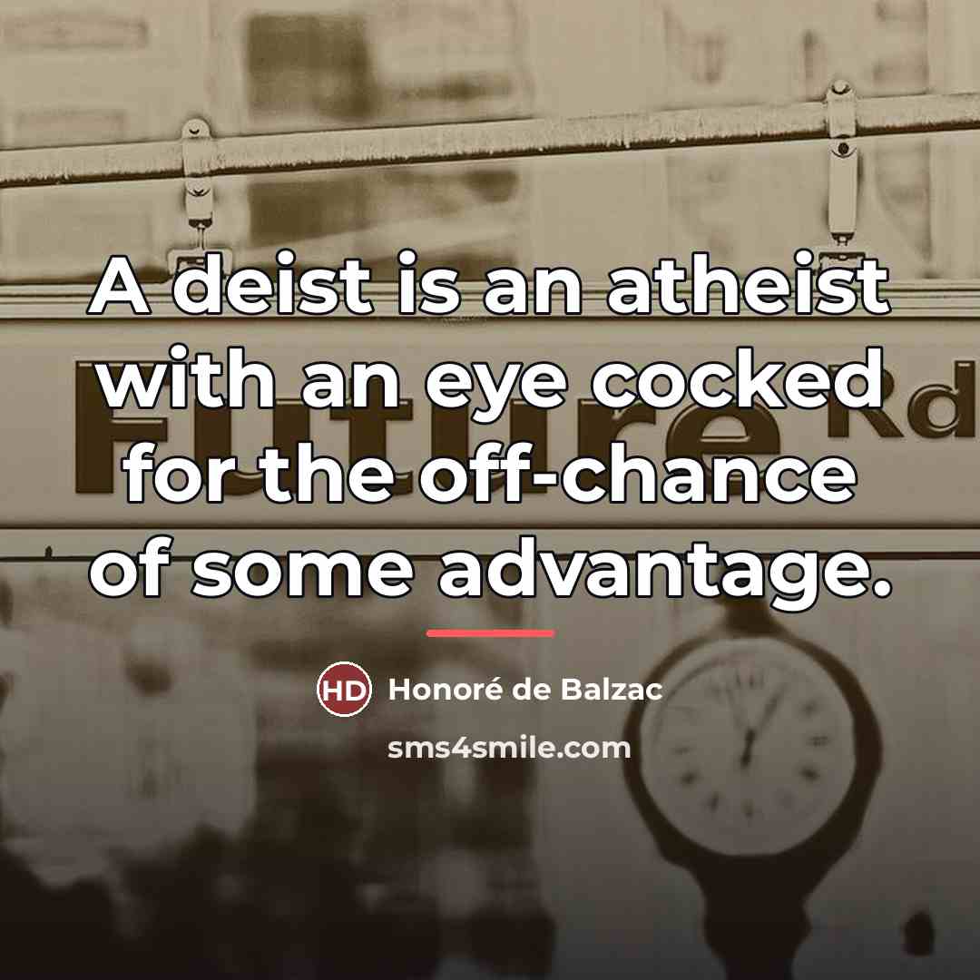 “A deist is an atheist with an eye cocked for…” quote by Honore de Balzac