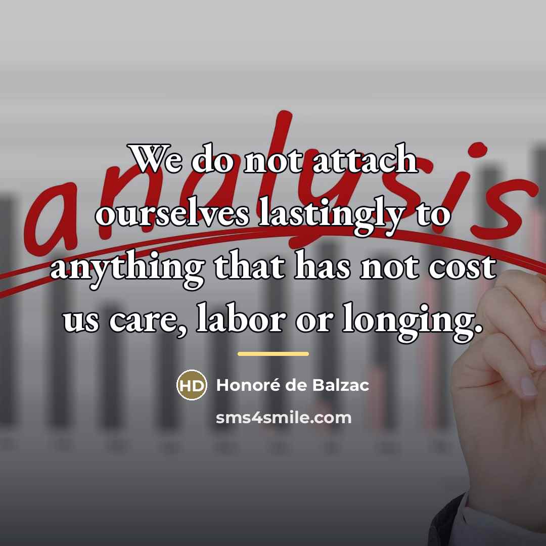 “We do not attach ourselves lastingly to anything that has…” quote by Honore de Balzac