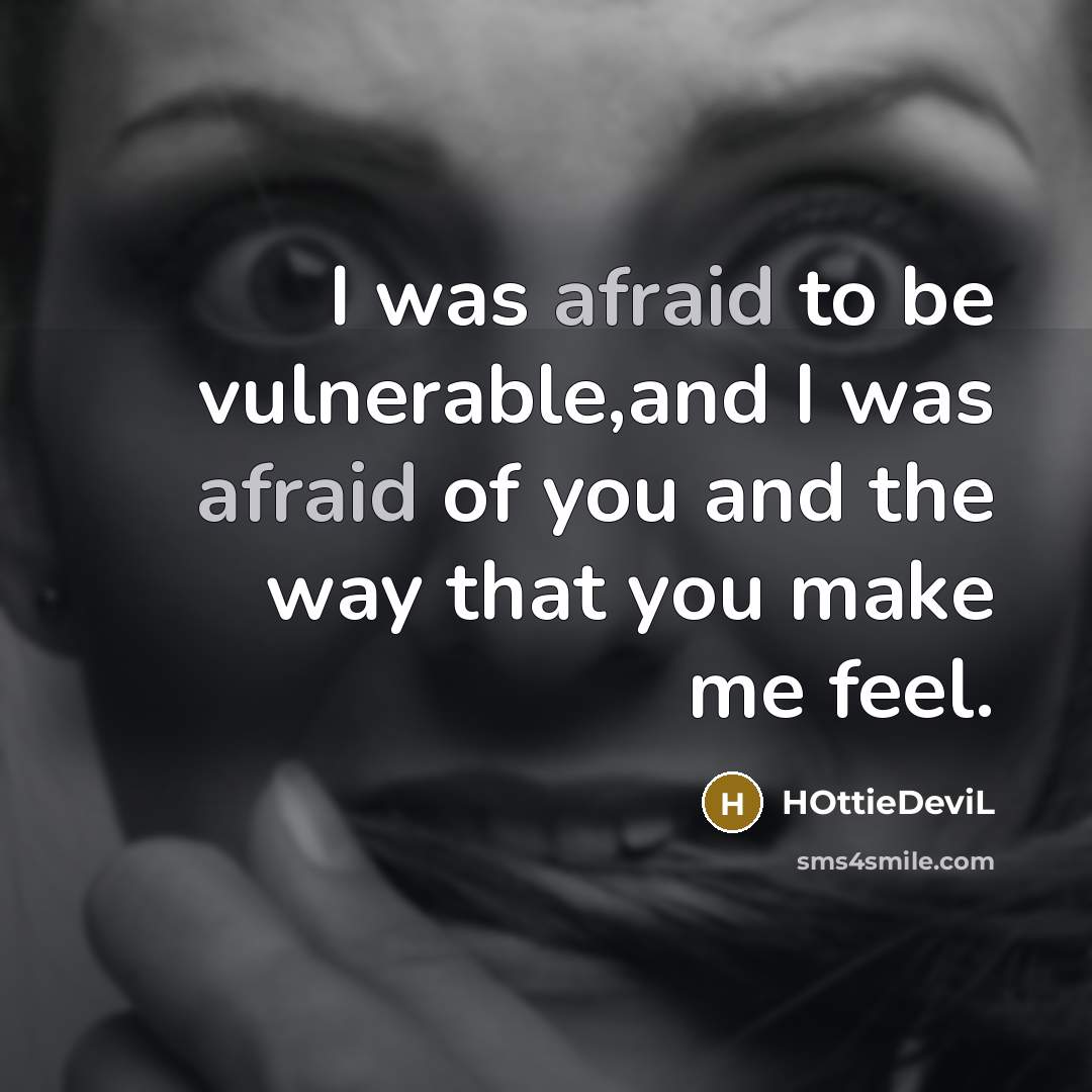 “I was afraid to be vulnerable,and I was afraid of you and the way that you make me feel.” quote by HOttieDeviL