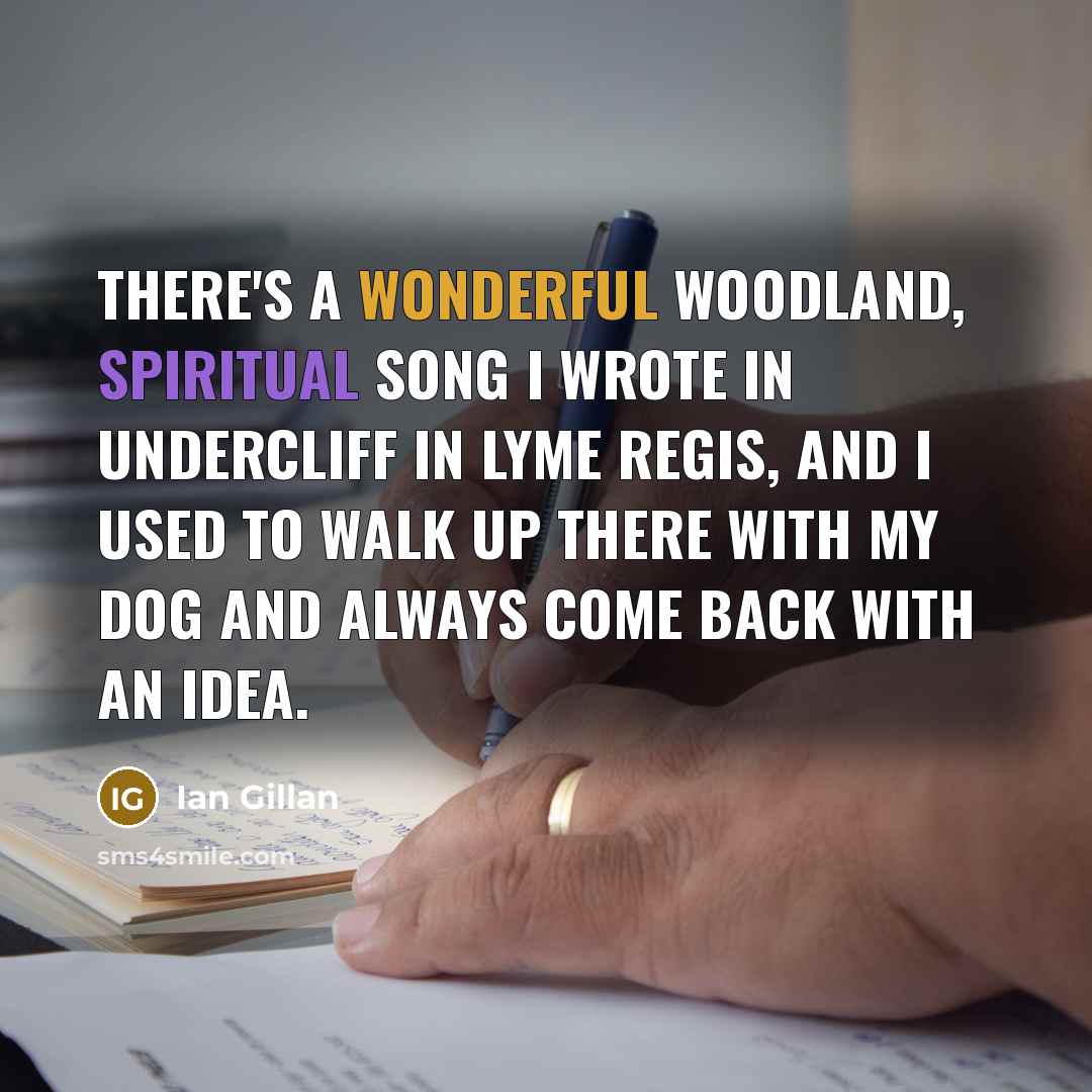 “There's a wonderful woodland, spiritual song I wrote in Undercliff…” quote by Ian Gillan