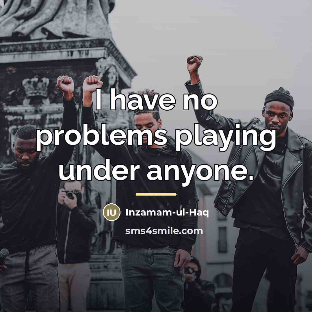 “I have no problems playing under anyone.…” quote by Inzamam-ul-Haq