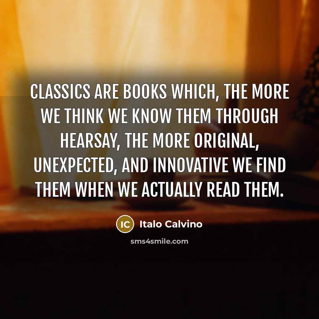 “Classics are books which, the more we think we know…” quote by Italo Calvino