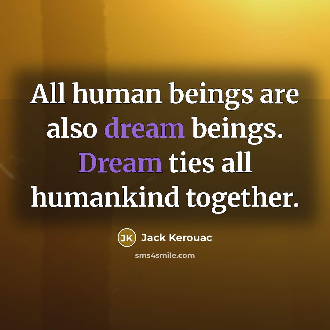 “All human beings are also dream beings. Dream ties all…” quote by Jack Kerouac